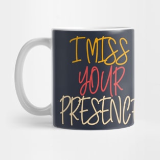 I Miss Your Presence Mug